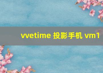 vvetime 投影手机 vm1